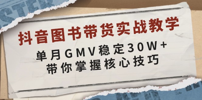 抖音图书带货实战教学，单月GMV稳定30W+，带你掌握核心技巧-徐小晨博客