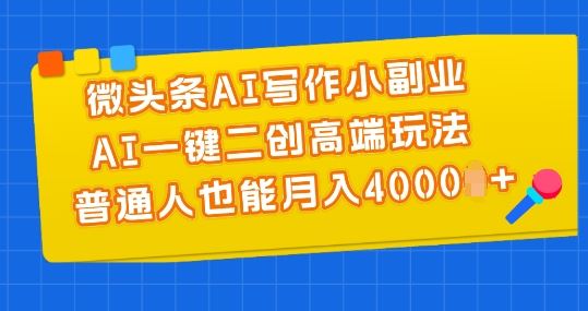 微头条AI写作小副业，AI一键二创高端玩法 普通人也能月入4000+【揭秘】-徐小晨博客