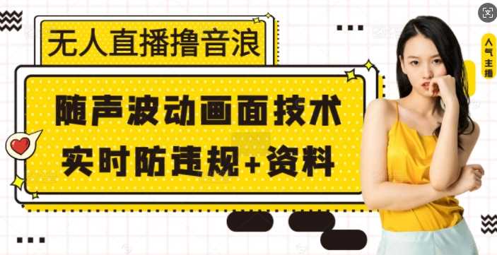 无人直播撸音浪+随声波动画面技术+实时防违规+资料【揭秘】-徐小晨博客