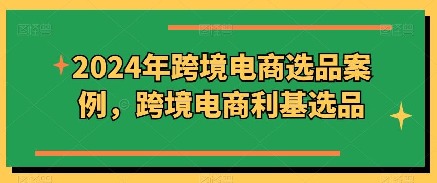 2024年跨境电商选品案例，跨境电商利基选品（更新）-徐小晨博客