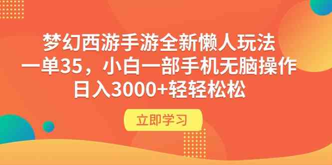 梦幻西游手游全新懒人玩法 一单35 小白一部手机无脑操作 日入3000+轻轻松松-徐小晨博客