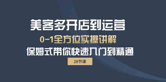 美客多-开店到运营0-1全方位实战讲解 保姆式带你快速入门到精通（28节）-徐小晨博客