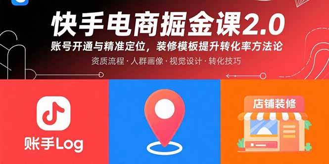 快手电商掘金课2.0，账号开通与精准定位，装修模板提升转化率方法论-徐小晨博客
