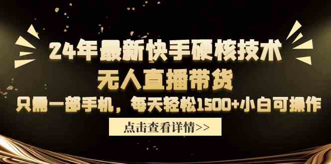 24年最新快手硬核技术无人直播带货，只需一部手机 每天轻松1500+小白可操作-徐小晨博客