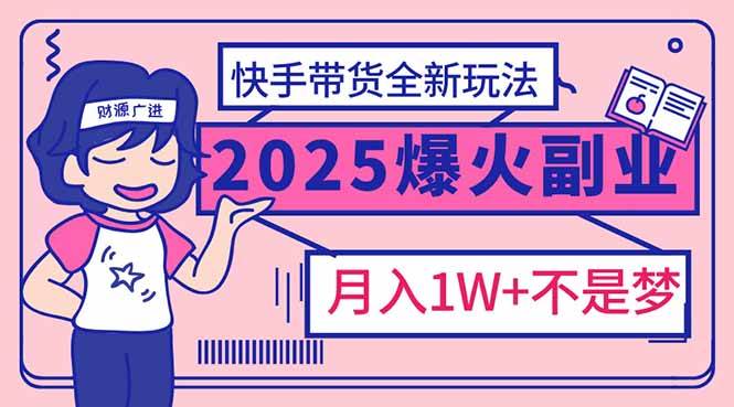 2025年爆红副业！快手带货全新玩法，月入1万加不是梦！-徐小晨博客