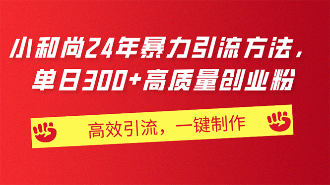 AI小和尚24年暴力引流方法，单日300+高质量创业粉，高效引流，一键制作-徐小晨博客