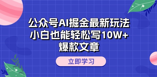 公众号AI掘金最新玩法，小白也能轻松写10W+爆款文章-徐小晨博客