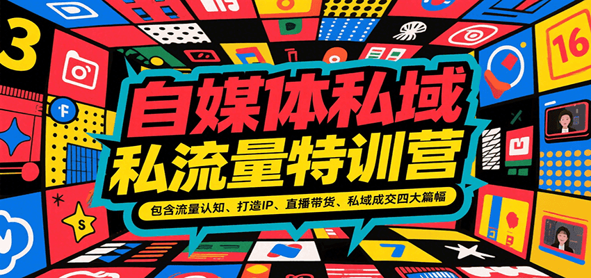 自媒体私域流量特训营，包含流量认知、打造IP、直播带货、私域成交四大篇幅-徐小晨博客