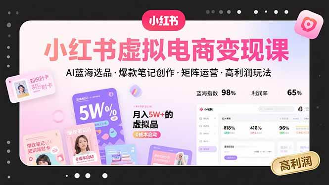 小红书虚拟电商变现课，AI蓝海选品，爆款笔记创作，矩阵运营，高利润玩法-徐小晨博客