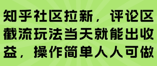 知乎社区拉新，评论区截流玩法当天就能出收益，操作简单人人可做-徐小晨博客