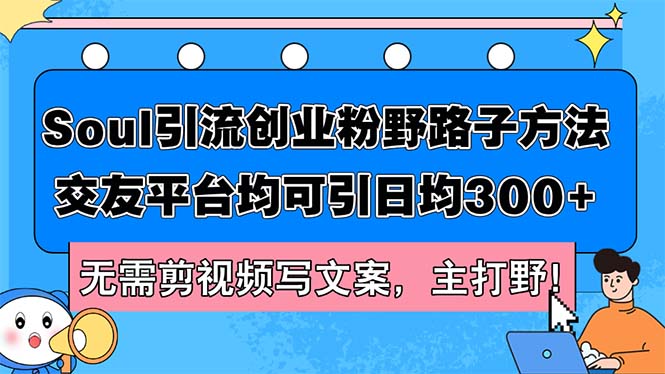 Soul引流创业粉野路子方法，交友平台均可引日均300+，无需剪视频写文案…-徐小晨博客