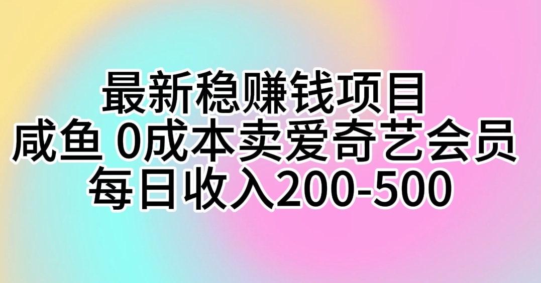 最新稳赚钱项目 咸鱼 0成本卖爱奇艺会员 每日收入200-500-徐小晨博客