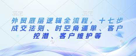 外贸底层逻辑全流程，十七步成交法则、时空角逼单、客户挖潜、客户维护等-徐小晨博客