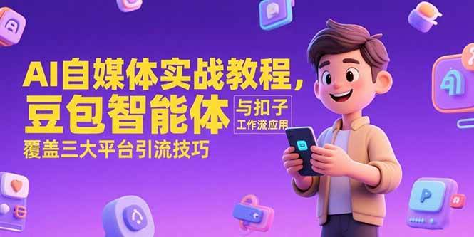 AI自媒体实战教程，豆包智能体与扣子工作流应用，覆盖三大平台引流技巧-徐小晨博客