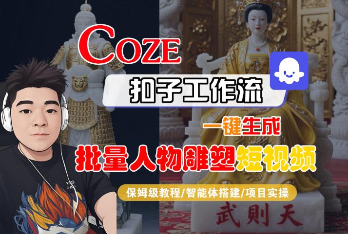 Coze扣子工作流一键生成批量人物雕塑短视频，保姆级教程-智能体搭建-项目实操-徐小晨博客