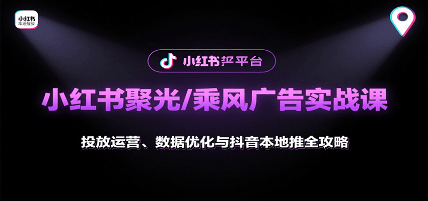 小红书聚光/乘风广告实战课：投放运营、数据优化与抖音本地推全攻略-徐小晨博客