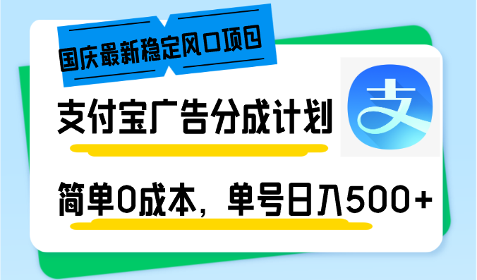 国庆最新稳定风口项目，支付宝广告分成计划，简单0成本，单号日入500+-徐小晨博客