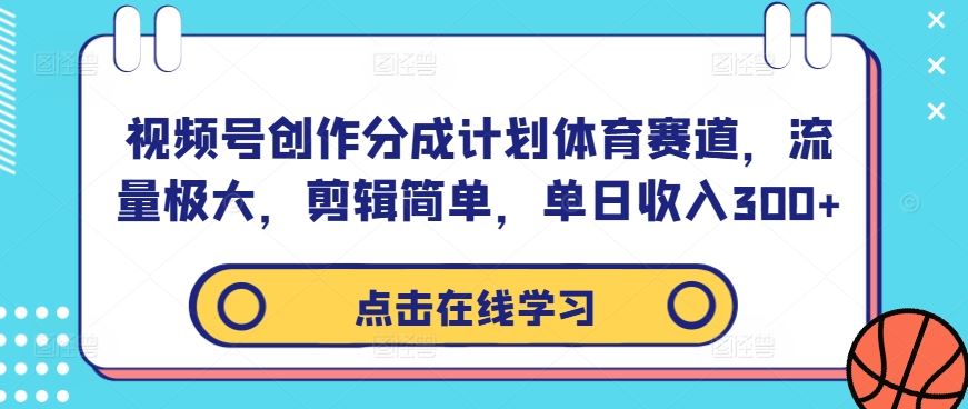 视频号创作分成计划体育赛道，流量极大，剪辑简单，单日收入300+-徐小晨博客