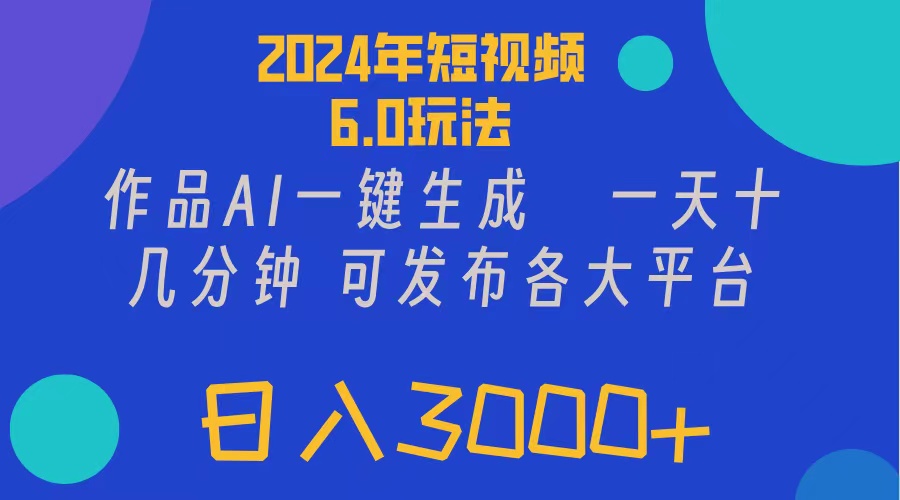 2024年短视频6.0玩法，作品AI一键生成，可各大短视频同发布。轻松日入3…-徐小晨博客