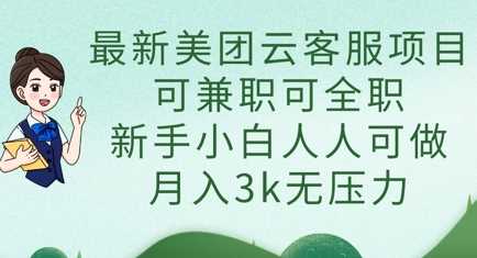 最新美团云客服项目，可兼职可全职，新手小白人人可做，月入3k无压力-徐小晨博客