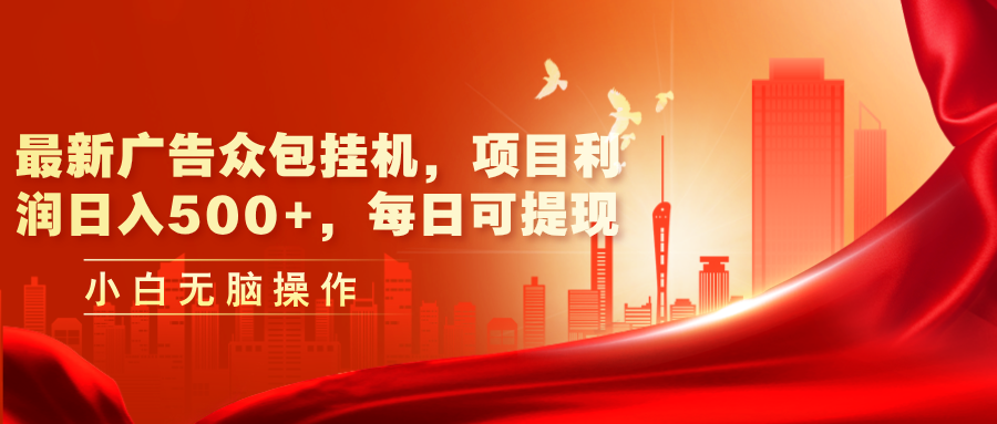 最新广告众包挂机，项目利润日入500+，每日可提现-徐小晨博客