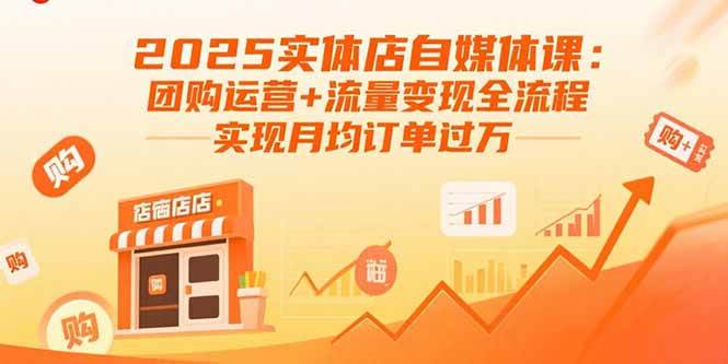 2025实体店自媒体课：团购运营+流量变现全流程，实现月均订单过万-徐小晨博客