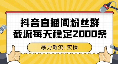 抖音直播间粉丝群截流，稳定采集数据全行业通用 2000条数据一天【揭秘】-徐小晨博客