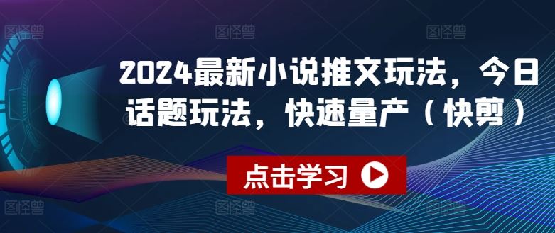 2024最新小说推文玩法，今日话题玩法，快速量产(快剪)-徐小晨博客