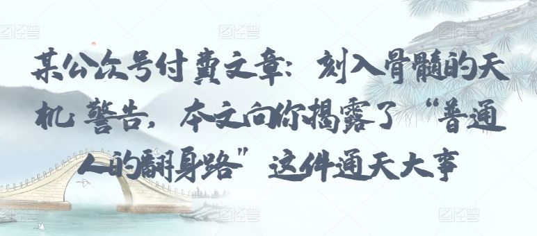 某公众号付费文章：刻入骨髓的天机: 警告，本文向你揭露了 “普通人的翻身路” 这件通天大事-徐小晨博客