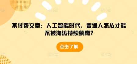某付费文章：人工智能时代，普通人怎么才能不被淘汰持续躺赢?-徐小晨博客