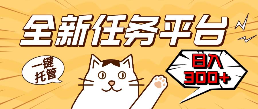 全新任务平台一键托管 日入300+轻松获取额外收入的机会-徐小晨博客