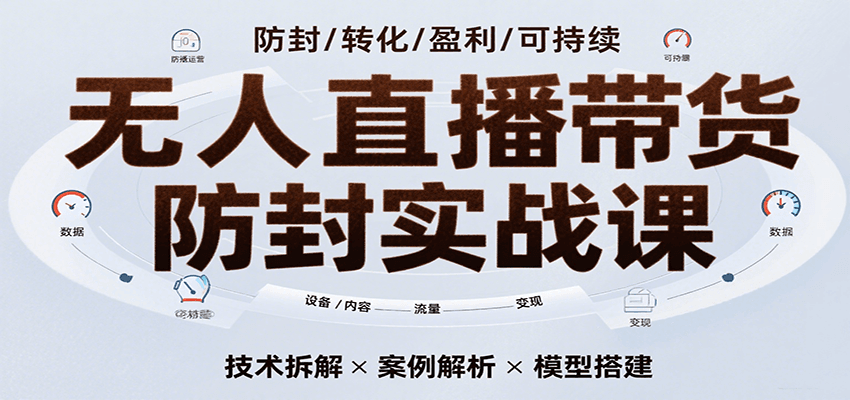 无人直播带货防封实战课，7天掌握高转化直播技术，实现单场GMV破万可持续模型-徐小晨博客