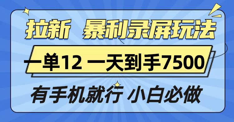 拉新暴利录屏玩法，一单12块，一天到手7500，有手机就行-徐小晨博客