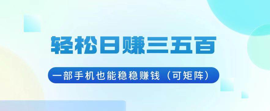 轻松日赚三五百，一部手机也能稳稳赚钱（可矩阵）-徐小晨博客