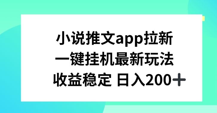 小说推文APP拉新，一键挂JI新玩法，收益稳定日入200+【揭秘】-徐小晨博客