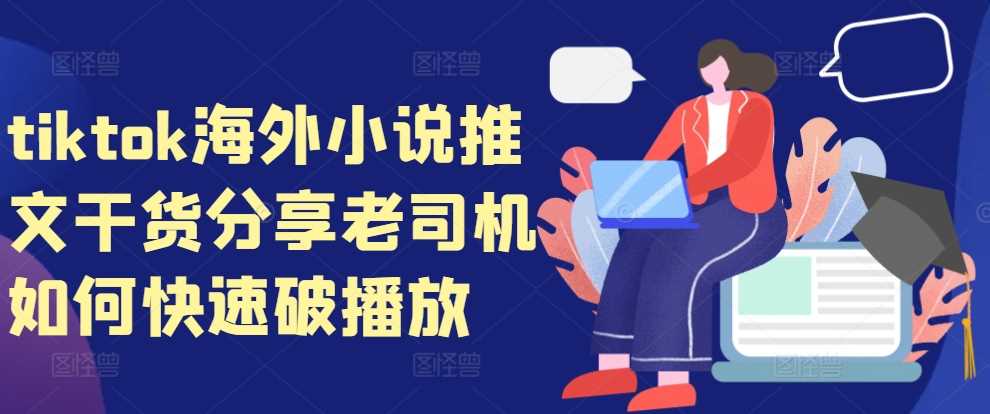 tiktok海外小说推文干货分享，老司机如何快速破播放-徐小晨博客