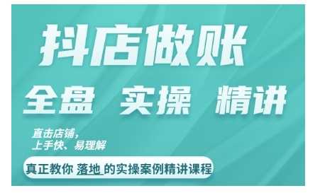 抖店对账实操案例精讲课程，实打实地教给大家做账思路和对账方法-徐小晨博客