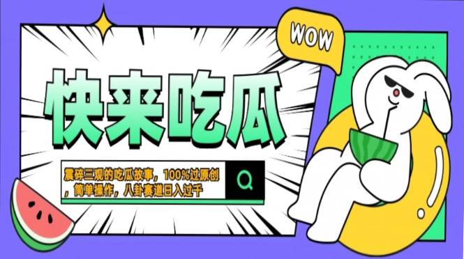震碎三观的吃瓜故事，一键生成100%过原创，猎奇八卦赛道，简单操作日入…-徐小晨博客