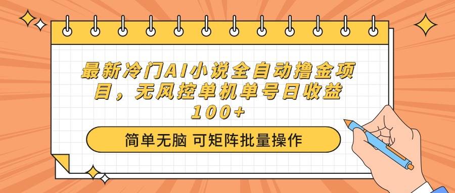 最新冷门AI小说全自动撸金项目，无风控单机单号日收益100+-徐小晨博客