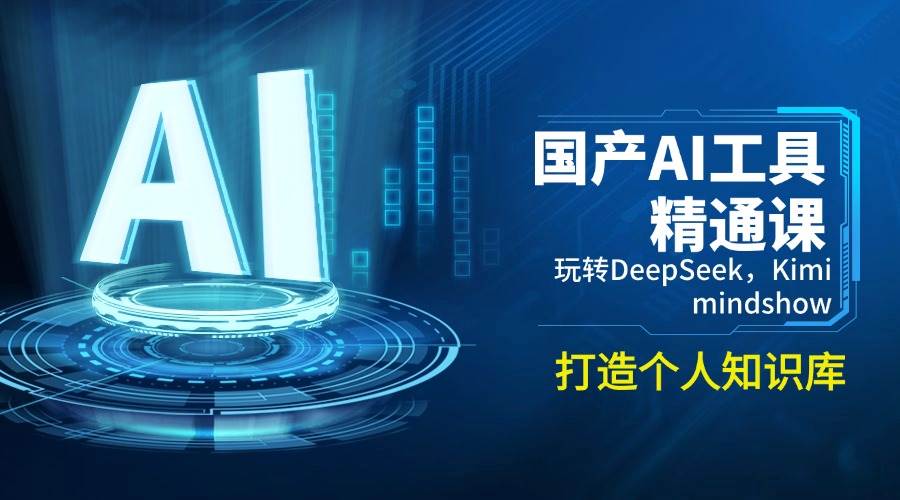 国产AI工具精通课，玩转DeepSeek，Kimi，mindshow，打造个人知识库-徐小晨博客