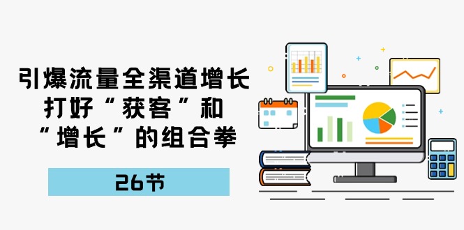 引爆流量 全渠 道增长，打好“获客”和“增长”的组合拳-26节-徐小晨博客