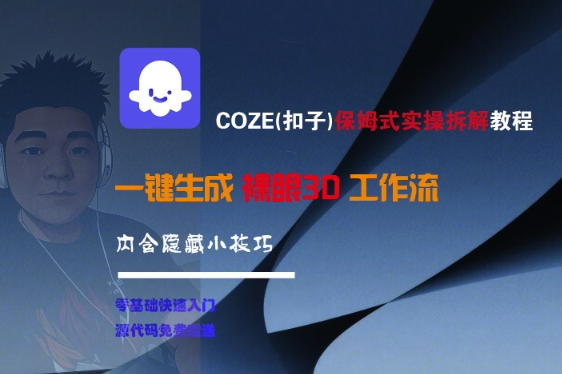 COZE(扣子)保姆式实操拆解教程，一键生成裸眼3D工作流，内合隐藏小技巧-徐小晨博客
