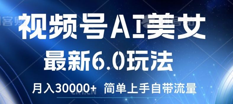 视频号AI美女最新6.0玩法，简单上手自带流量，月入3w【揭秘】-徐小晨博客