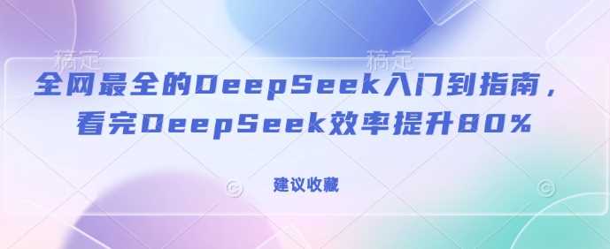 全网最全的DeepSeek入门到指南，看完DeepSeek效率提升80%(建议收藏)-徐小晨博客