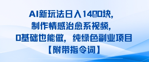 AI新玩法日入1k，制作情感治愈系视频，0基础也能做，纯绿色副业项目【附带指令词】-徐小晨博客
