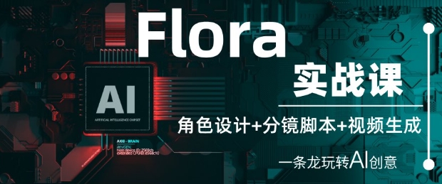 Flora实战课：角色设计+分镜脚本+视频生成，一条龙玩转AI创意-徐小晨博客
