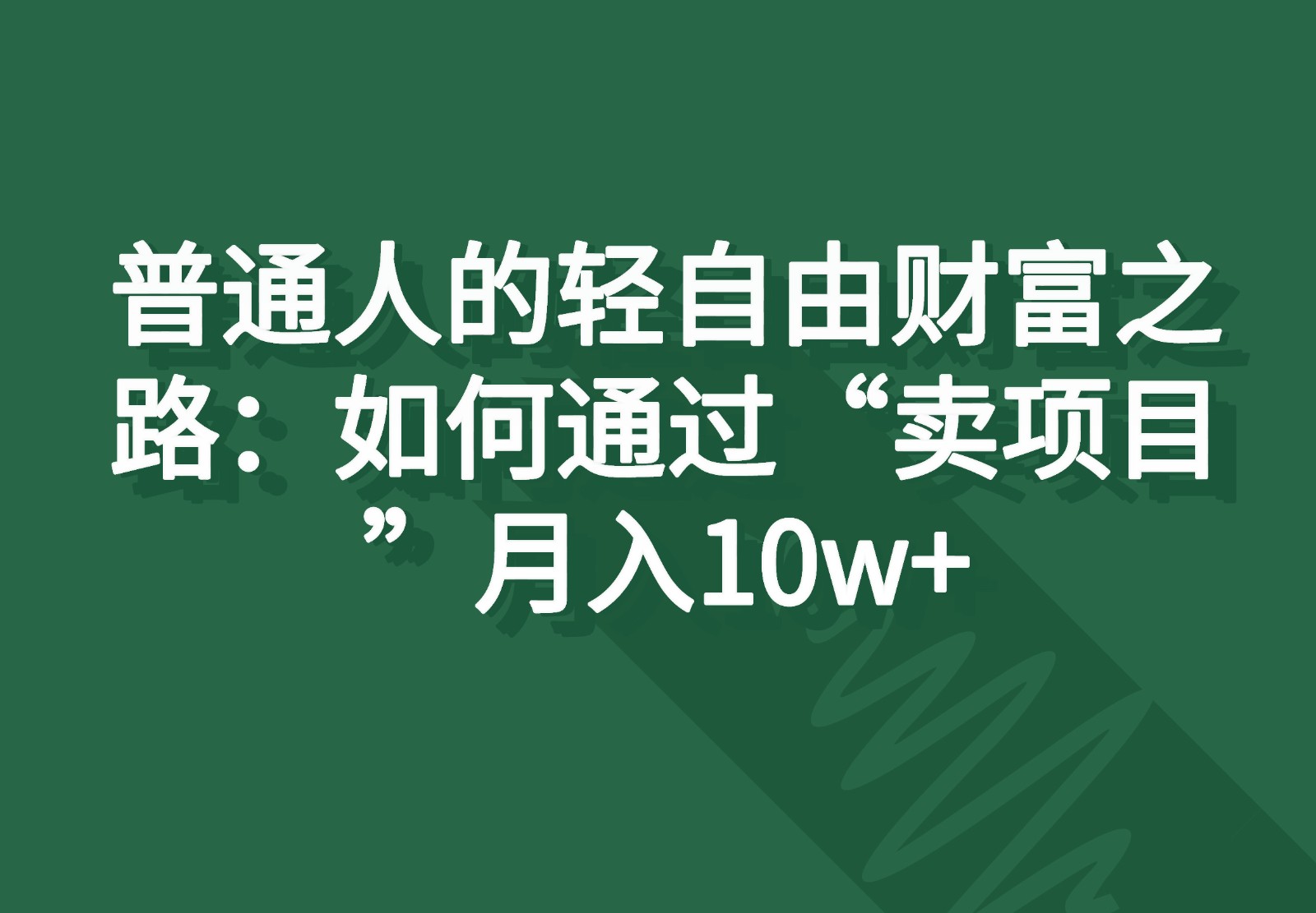普通人的轻自由财富之路：如何通过“卖项目”月入10w+-徐小晨博客