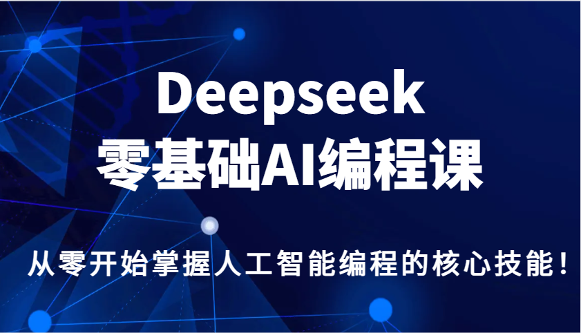 Deepseek零基础AI编程课，从零开始掌握人工智能编程的核心技能！-徐小晨博客