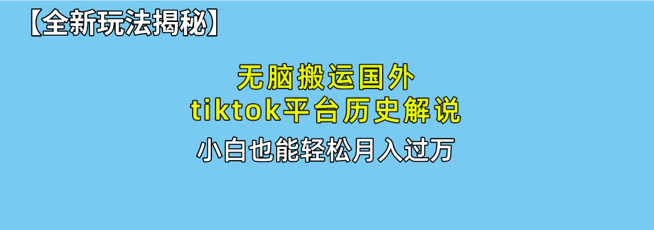 无脑搬运国外tiktok历史解说 无需剪辑，简单操作，轻松实现月入过万-徐小晨博客