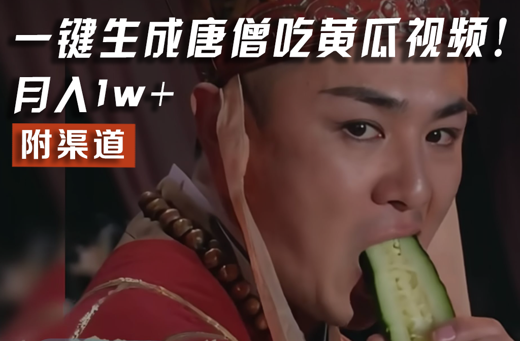 【情理之中，意料之外】火爆全网的唐僧吃黄瓜的视频！一键无脑生成，附渠道，月入1w+-徐小晨博客